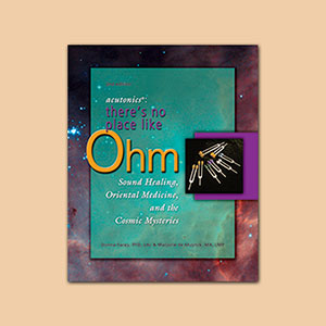 Acutonics®: There’s No Place Like Ohm, Sound Healing, Oriental Medicine, and the Cosmic Mysteries